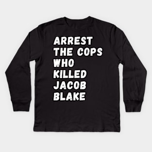 Arrest The Cops Who Killed Jacob Blake Kids Long Sleeve T-Shirt